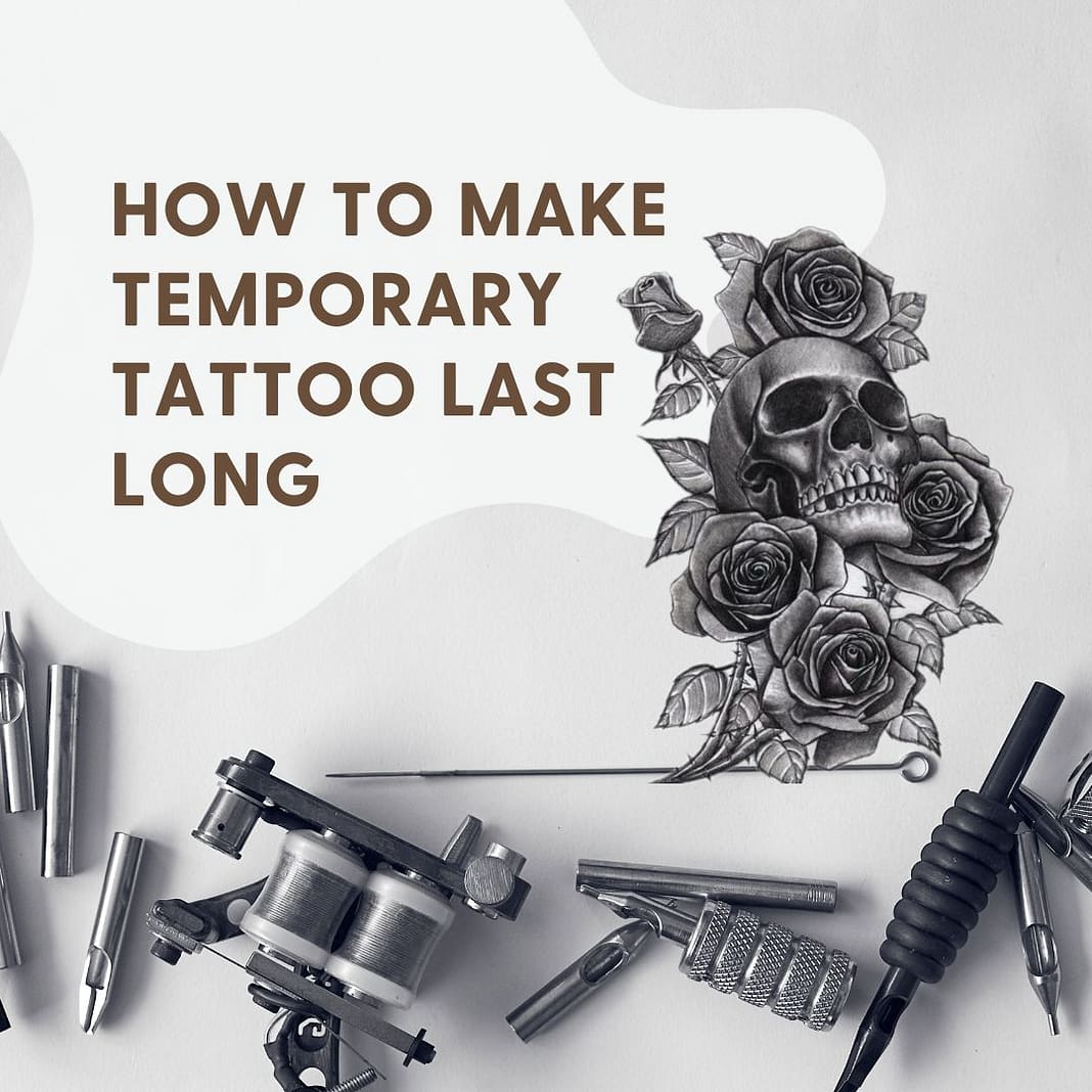 How to make a Temporary Tattoo last longer?